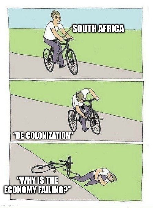 De-Colonization | South Africa; “De-colonization”; “Why is the economy failing?” | image tagged in bycicle,politics,political meme,south africa,economy,decisions | made w/ Imgflip meme maker