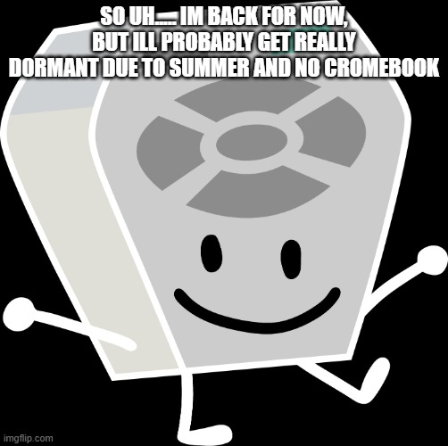 update | so uh..... im back for now, but ill probably get really dormant due to summer and no cromebook | image tagged in remote from bfb and tpot | made w/ Imgflip meme maker