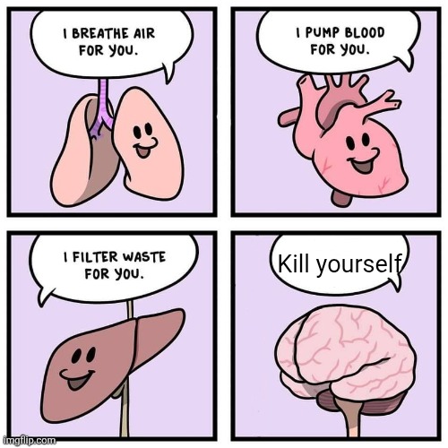organs and brain | Kill yourself | image tagged in organs and brain | made w/ Imgflip meme maker