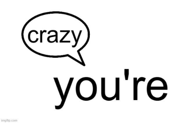 uhhhhhhhhhhhhhhhhhhhhhhh new template | image tagged in youre talking crazy | made w/ Imgflip meme maker