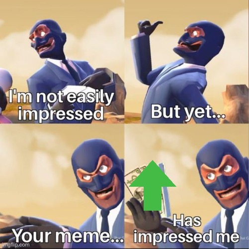 your meme has impressed me | image tagged in your meme has impressed me | made w/ Imgflip meme maker