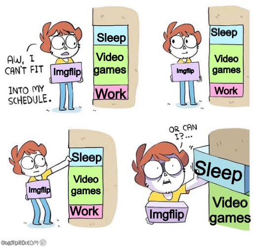 Or can I? | Sleep; Sleep; Video games; Video games; Imgflip; Imgflip; Work; Work; Sleep; Sleep; Video games; Imgflip; Video games; Work; Imgflip | image tagged in schedule meme | made w/ Imgflip meme maker