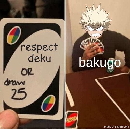 UNO Draw 25 Cards Meme | respect deku; bakugo | image tagged in memes,uno draw 25 cards | made w/ Imgflip meme maker