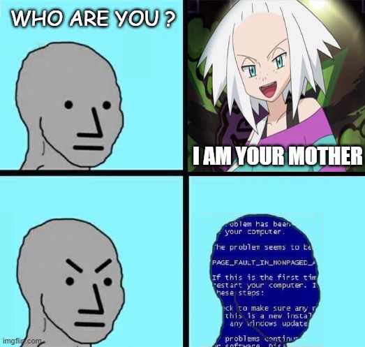 pokemon npc meltdown meme | who are you ? i am your mother | image tagged in npc blue screen,pokemon,pokemon black and white,videogames,funny memes,i am your father | made w/ Imgflip meme maker