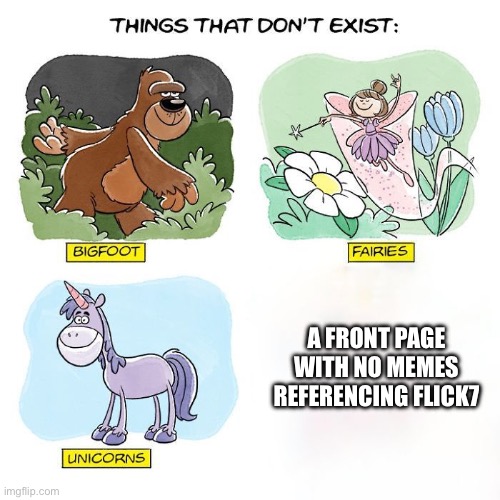 :0 | A front page with no memes referencing Flick7 | image tagged in things that don't exist,memes,funny,flick7 | made w/ Imgflip meme maker