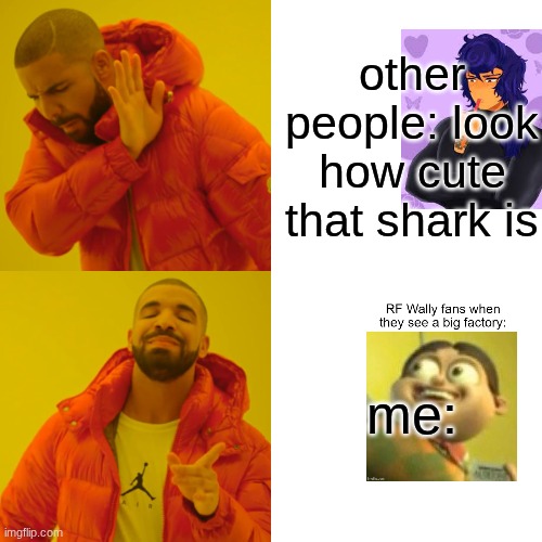 Drake Hotline Bling Meme | other people: look how cute that shark is; me: | image tagged in memes,drake hotline bling | made w/ Imgflip meme maker