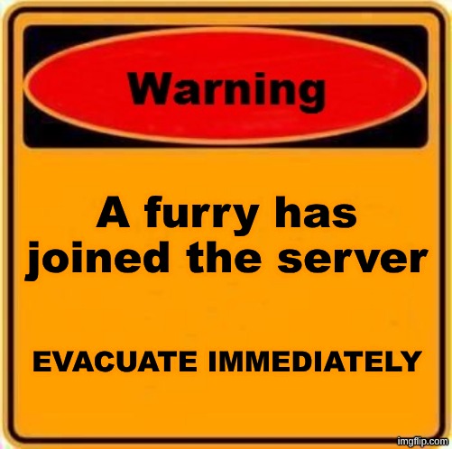 Warning Sign Meme | A furry has joined the server; evacuate immediately | image tagged in memes,warning sign | made w/ Imgflip meme maker