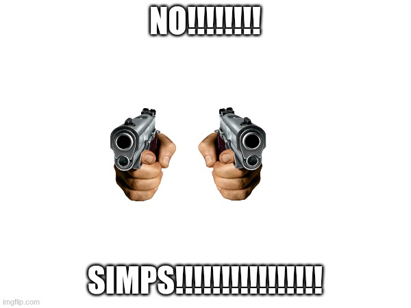 No!!!!!!!! Simps!!!!!!!!!!!!!!!! | made w/ Imgflip meme maker