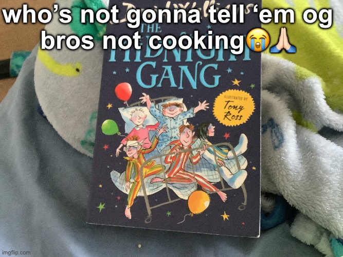 Memeshan | who’s not gonna tell ‘em og
bros not cooking😭🙏🏻 | image tagged in midnight gang | made w/ Imgflip meme maker