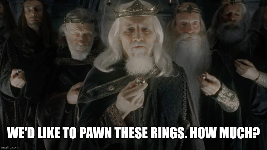 Pawning in Middle Earth | We'd like to pawn these rings. How much? | image tagged in nazgul nine 9 rings for mortal men,pawnshop,memes,lotr,broke kings,heirlooms | made w/ Imgflip meme maker