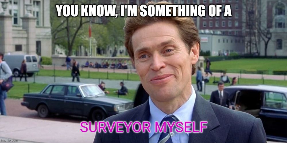 You know, I'm something of a scientist myself | You know, I'm something of a; Surveyor myself | image tagged in you know i'm something of a scientist myself | made w/ Imgflip meme maker