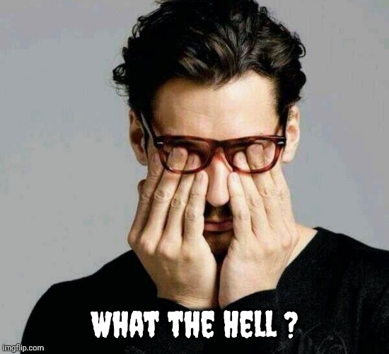 What the Hell ? | image tagged in reacting to liberals | made w/ Imgflip meme maker