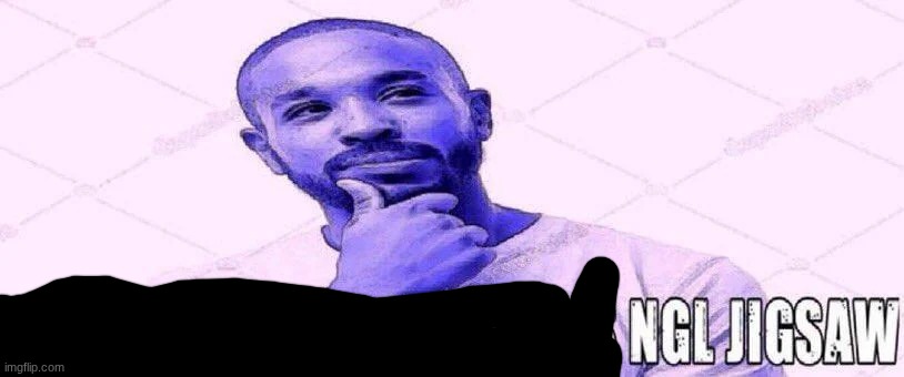 im kinda neutral on this ngl jigsaw | image tagged in im kinda neutral on this ngl jigsaw | made w/ Imgflip meme maker