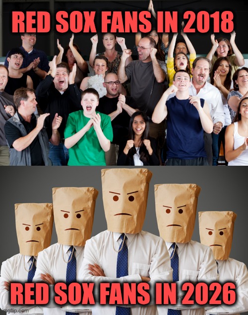 Red Sox fans 2018 vs 2026 | Red Sox fans in 2018; Red Sox fans in 2026 | image tagged in red sox | made w/ Imgflip meme maker