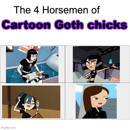 The 4 horsemen of cartoon goth chicks | Cartoon Goth chicks | image tagged in four horsemen,total drama island,venture bros,danny phantom,phineas and ferb,goth memes | made w/ Imgflip meme maker