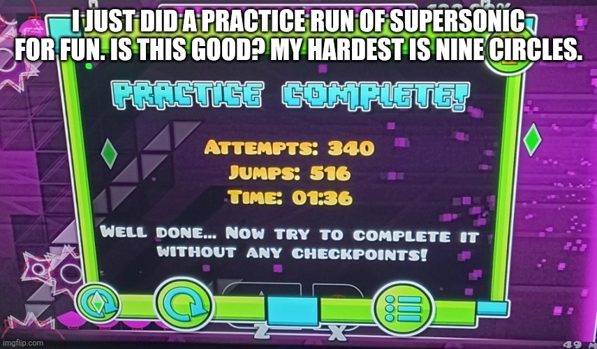 If it's good I might just jump | I just did a practice run of SuperSonic for fun. Is this good? My hardest is Nine Circles. | image tagged in geometry dash | made w/ Imgflip meme maker