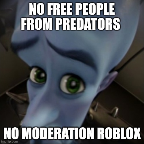 Megamind peeking | No free people from predators; No moderation roblox | image tagged in megamind peeking | made w/ Imgflip meme maker