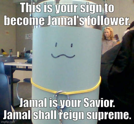 All Hail Jamal | This is your sign to become Jamal's follower. Jamal is your Savior. Jamal shall reign supreme. | image tagged in jamal | made w/ Imgflip meme maker