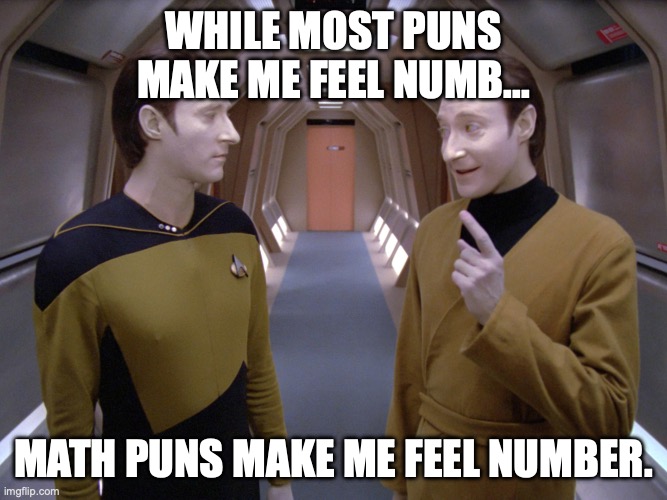 Most Puns Make Data Feel Numb | While most puns make me feel numb... Math puns make me feel number. | image tagged in data lore | made w/ Imgflip meme maker