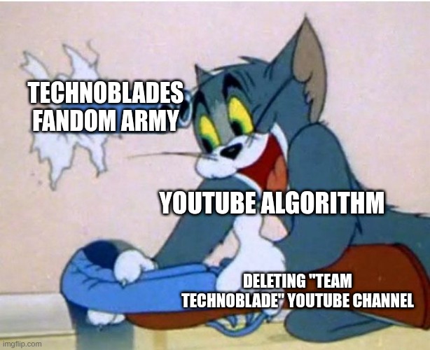 Tom and Jerry | Technoblades fandom army; youtube algorithm; deleting "Team Technoblade" youtube channel | image tagged in tom and jerry | made w/ Imgflip meme maker