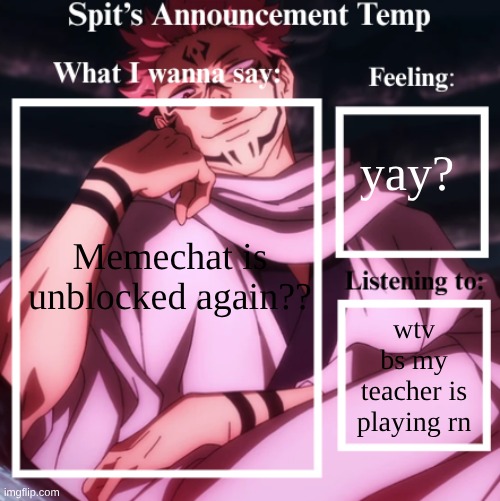 Spit's Announcement Temp (Sukuna) | yay? Memechat is unblocked again?? wtv bs my teacher is playing rn | image tagged in spit's announcement temp sukuna | made w/ Imgflip meme maker