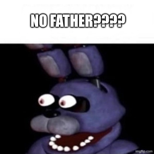 hehe | No father???? | image tagged in bonnie eye pop,anti furry | made w/ Imgflip meme maker