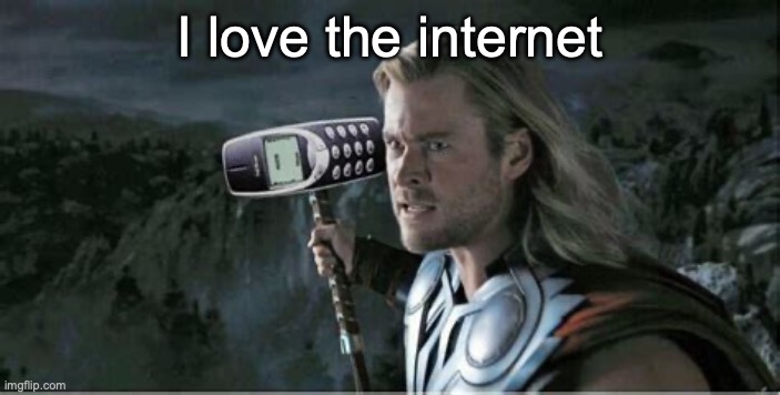 I love the internet | made w/ Imgflip meme maker