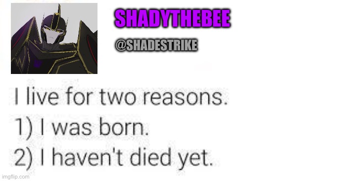 ShadyBee’s | ShadyTheBee; @Shadestrike | image tagged in i live for two reasons | made w/ Imgflip meme maker
