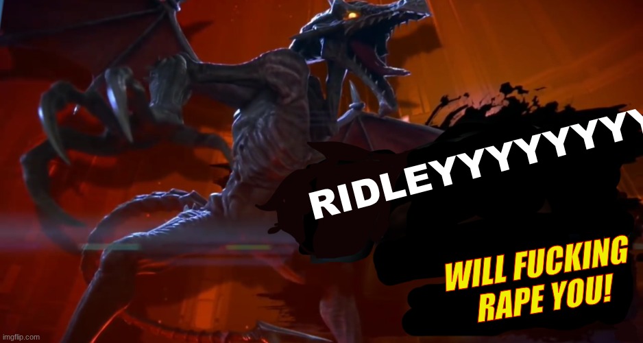 RIDLEYYYYYYYYYYYYYYYYY HAS ENTERED MSMG! | RIDLEYYYYYYYYYYYYYYYYYY; Will fucking
 rape you! | image tagged in ridley you messed up big time,ridleyyyyyyyyyyyyyyyyy | made w/ Imgflip meme maker