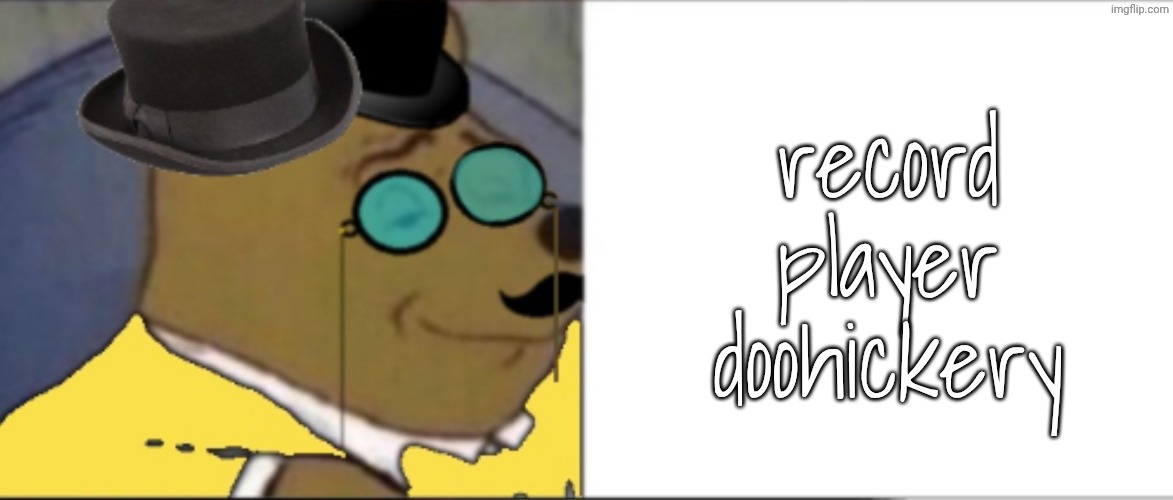 Winnie the Pooh rich | record player doohickery | image tagged in winnie the pooh rich | made w/ Imgflip meme maker
