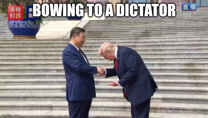 traitor | Bowing to a dictator | image tagged in xi,trump,china | made w/ Imgflip meme maker