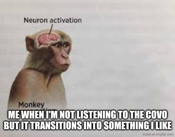 Idek what to put here it's 22:04 ? | Me when I'm not listening to the covo but it transitions into something i like | image tagged in neuron activation | made w/ Imgflip meme maker