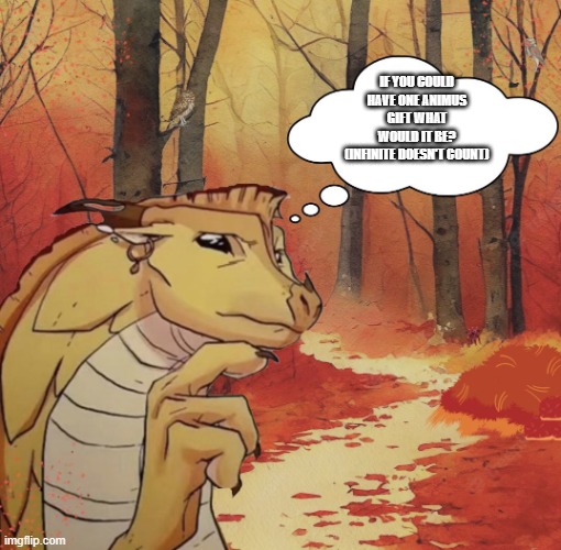 Thinking Qibli | If you could have one Animus gift what would it be? (Infinite doesn't count) | image tagged in thinking qibli | made w/ Imgflip meme maker