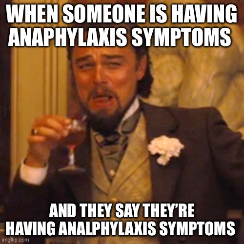 Laughing Leo Meme | When someone is having anaphylaxis symptoms; And they say they’re having analphylaxis symptoms | image tagged in memes,laughing leo | made w/ Imgflip meme maker