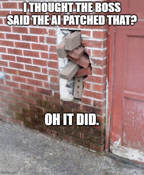 AI Patched That | I thought the Boss said the Ai patched that? Oh it did. | image tagged in ai,ai meme,ai sucks | made w/ Imgflip meme maker