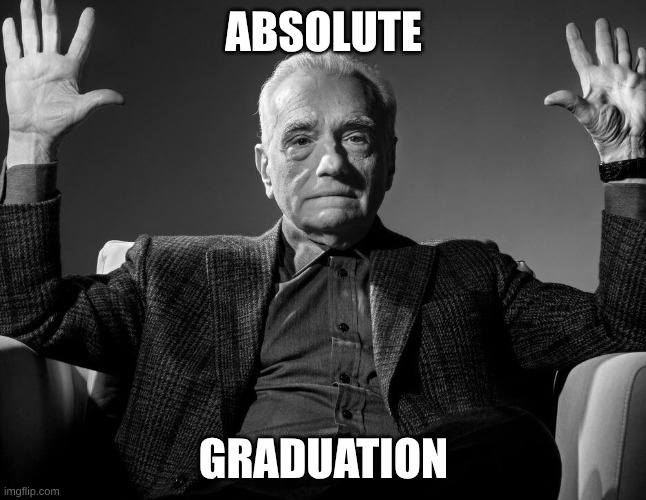 ABSOLUTE GRADUATION | ABSOLUTE; GRADUATION | image tagged in absolute cinema | made w/ Imgflip meme maker