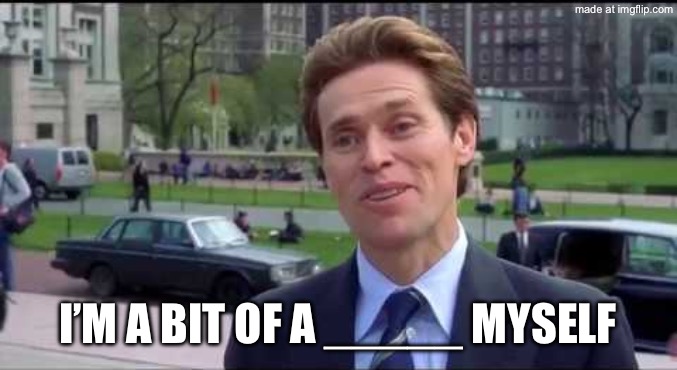 Norman Osborn Dumbass | I’m a bit of a _____ myself | image tagged in norman osborn dumbass | made w/ Imgflip meme maker