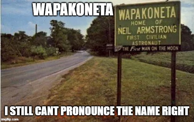 Wapakoneta | wapakoneta; i still cant pronounce the name right | made w/ Imgflip meme maker