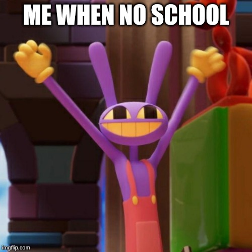 Jax Hooway Meme | Me when no school | image tagged in jax hooway meme | made w/ Imgflip meme maker