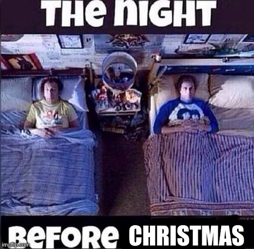 The night before | Christmas | image tagged in the night before | made w/ Imgflip meme maker