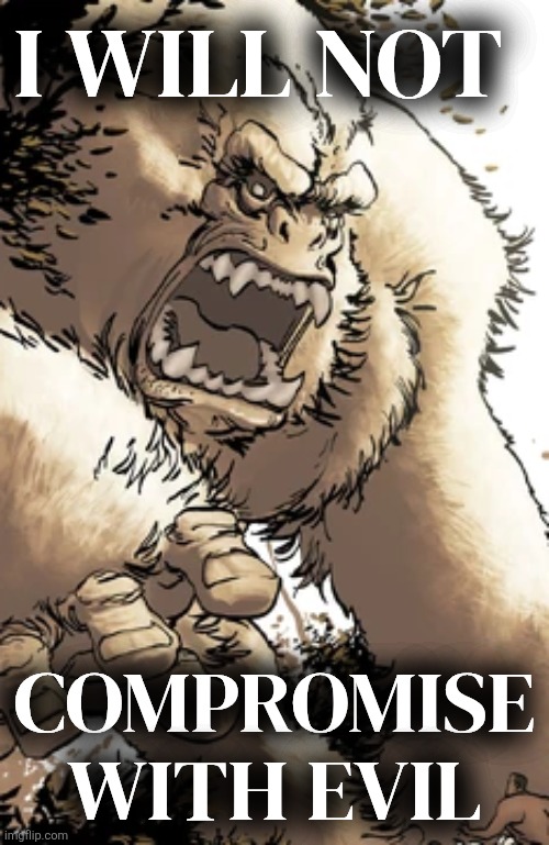 No compromise meme | I will not; Compromise with Evil | image tagged in ghekre_ 28earth-616 29_from_black_panther_vol_4_18_001 webp | made w/ Imgflip meme maker