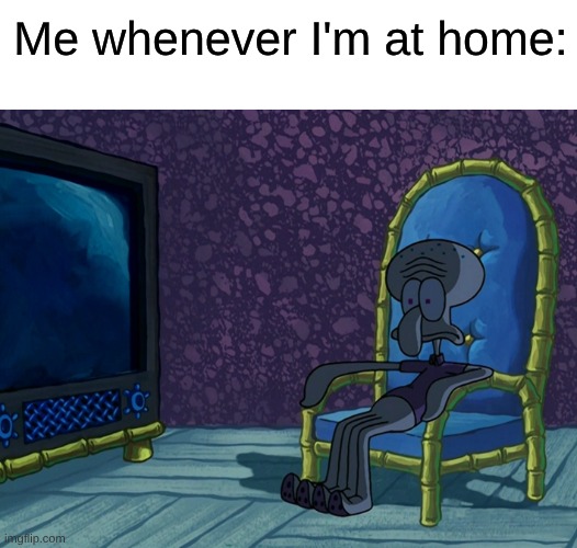 How It's Like Being a Indoors Type of Person | Me whenever I'm at home: | image tagged in memes,spongebob,relatable,relatable memes,introvert | made w/ Imgflip meme maker