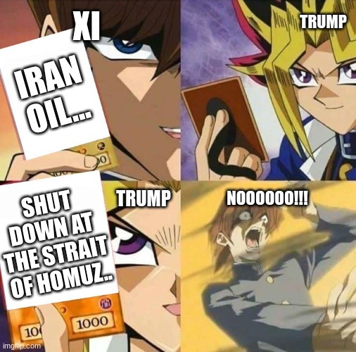 Trump actuates his trap card.. | XI; TRUMP; Iran Oil... TRUMP; Shut DOWN at the strait of Homuz.. NOOOOOO!!! | image tagged in yugioh card draw,donald trump,president xi,strait of homuz,iran,oil | made w/ Imgflip meme maker