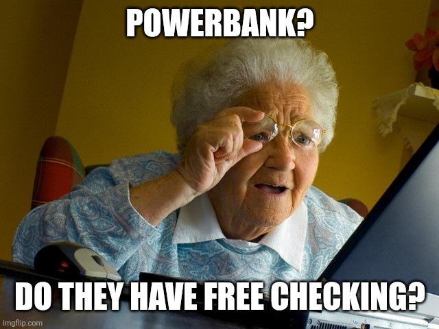 Grandma Finds The Internet Meme | Powerbank? Do they have free checking? | image tagged in memes,grandma finds the internet | made w/ Imgflip meme maker