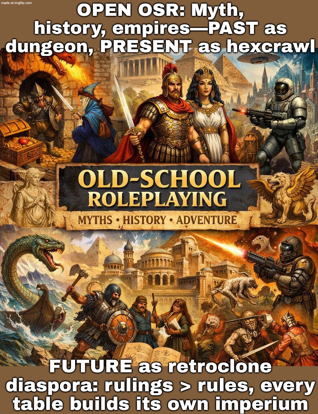 OPEN OSR: plunder the past (OD&D, retroclones, weird little zines); …then build the future | OPEN OSR: Myth, history, empires—PAST as dungeon, PRESENT as hexcrawl; FUTURE as retroclone diaspora: rulings > rules, every table builds its own imperium | image tagged in open osr,rules,old school,retro,future,gaming | made w/ Imgflip meme maker