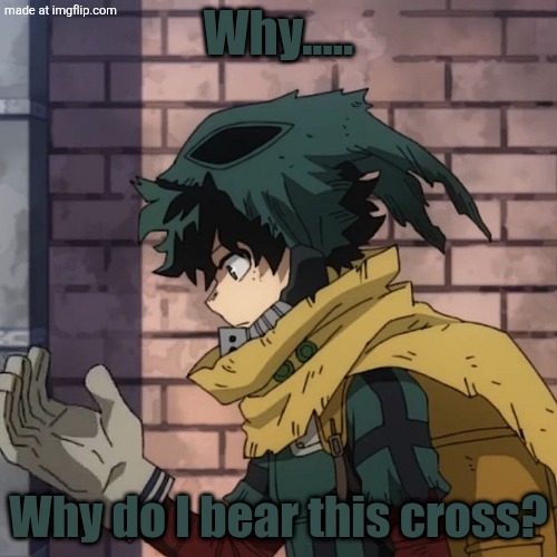 Listen to Lost by Fabvl | Why..... Why do I bear this cross? | image tagged in deku | made w/ Imgflip meme maker