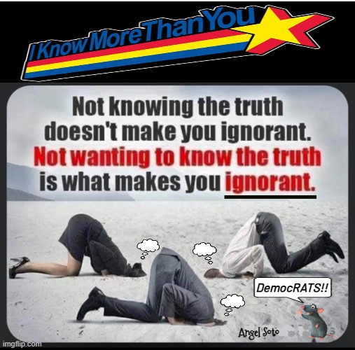 I know more than you | DemocRATS!! Angel Soto | image tagged in ignorance vs not wanting the truth jpg,democrats,democrat party,the truth,truth,ignorant | made w/ Imgflip meme maker