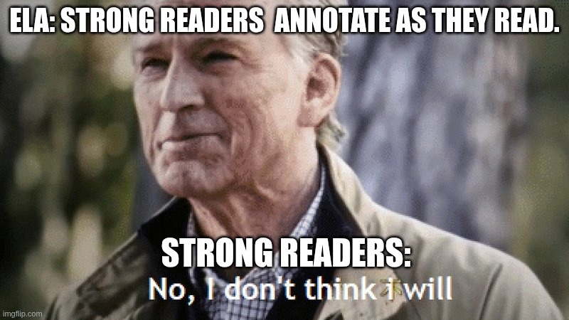 ELA meme | ELA: Strong readers  annotate as they read. Strong readers: | image tagged in no i dont think i will | made w/ Imgflip meme maker