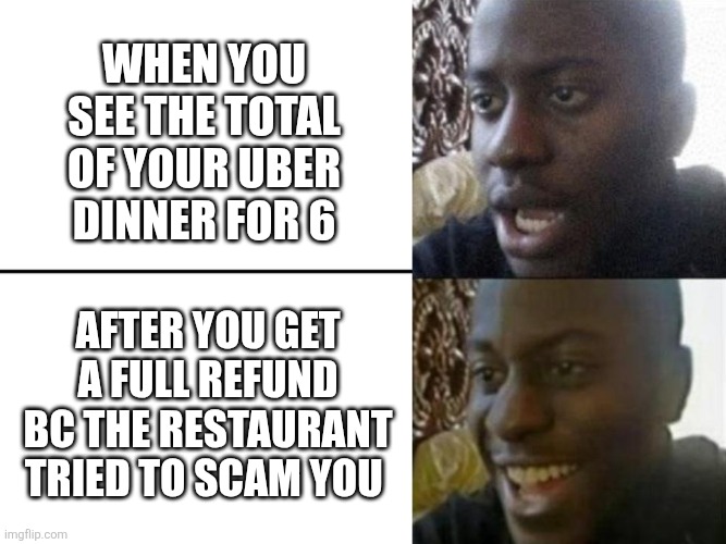 Uber Eats | When you see the total of your Uber dinner for 6; After you get a full refund bc the restaurant tried to scam you | image tagged in reversed disappointed black man | made w/ Imgflip meme maker