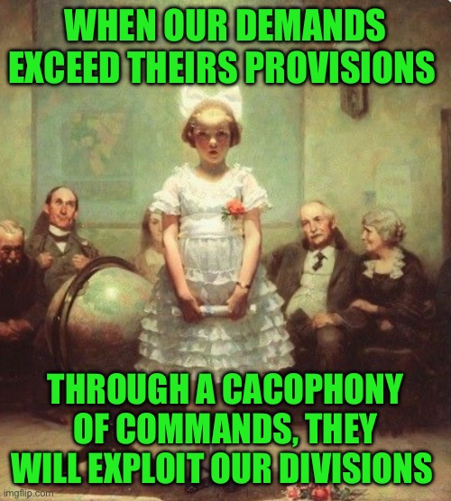 IMG_8990.jpeg | When our demands exceed theirs provisions; Through a cacophony of commands, they will exploit our divisions | image tagged in img_8990 jpeg | made w/ Imgflip meme maker